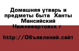  Домашняя утварь и предметы быта. Ханты-Мансийский,Нижневартовск г.